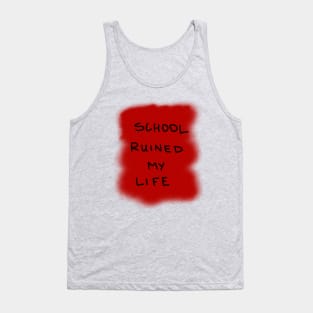 School ruined my life Tank Top